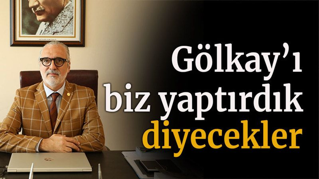 Gölkay'ı biz yaptık diyecekler